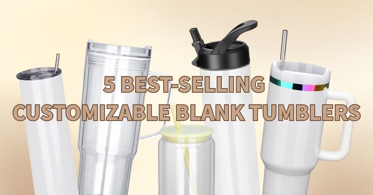 5 Best-Selling Customizable Blank Tumblers - FASTSUB