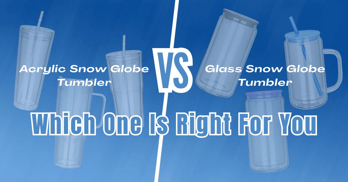 Acrylic vs Glass Snow Globe Tumblers: Which Should I Choose - FASTSUB