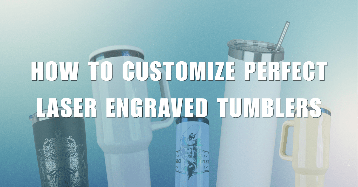 How to Customize Perfect Laser Engraved Tumblers - FASTSUB