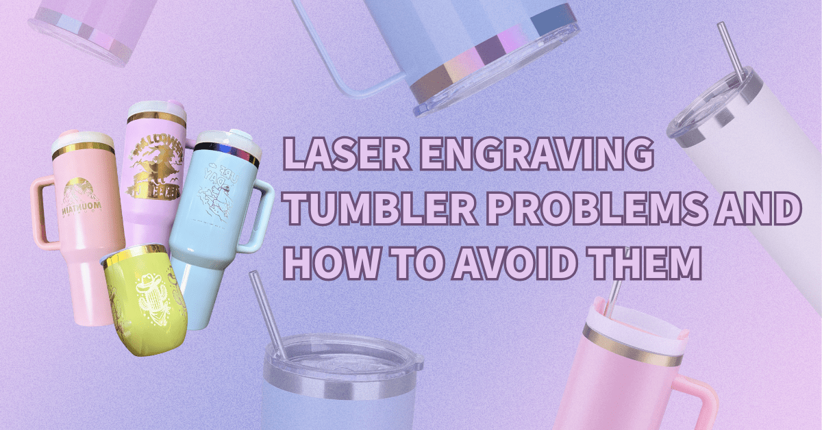 Laser Engraving Tumbler Problems and How to Avoid Them - FASTSUB