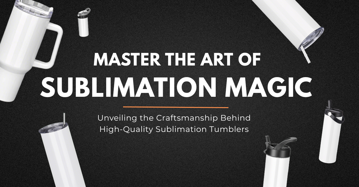 Unveiling the craftsmanship behind high-quality sublimation tumblers