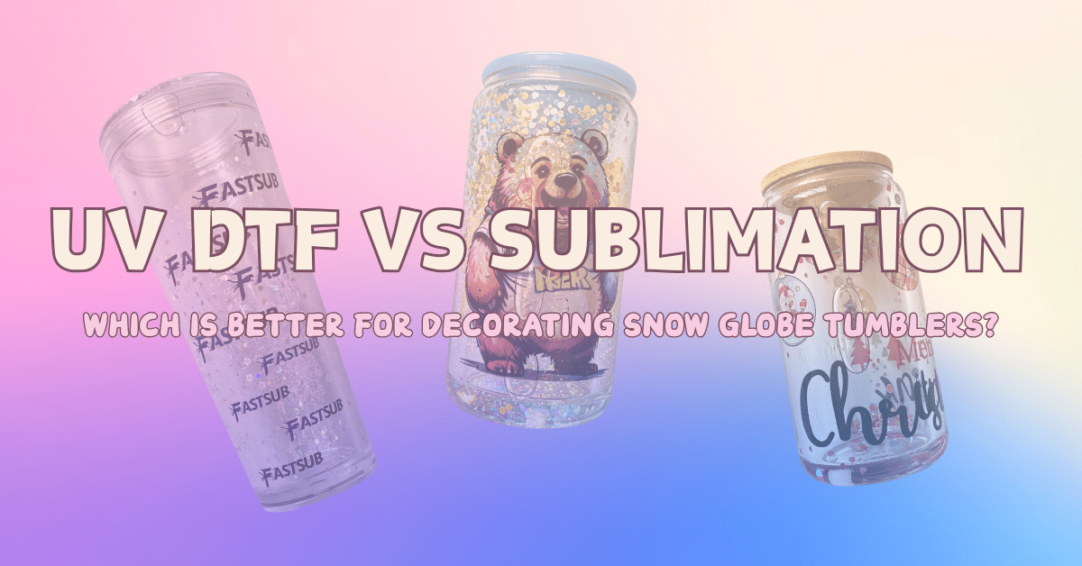 UV DTF vs Sublimation: Which Is Better for Decorating Snow Globe Tumblers? - FASTSUB