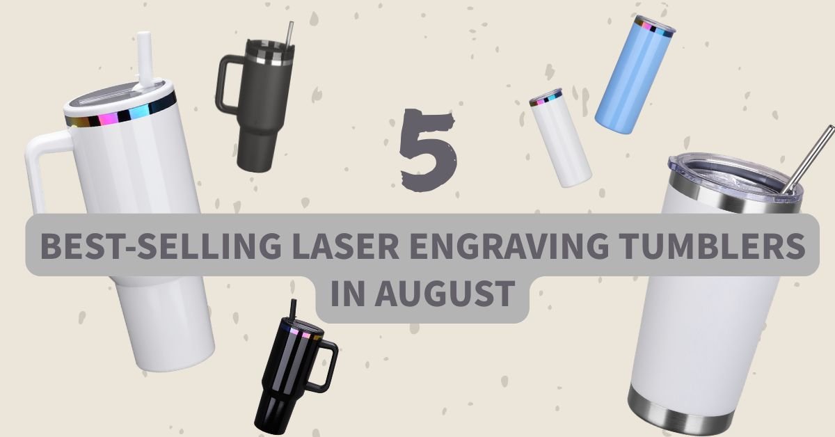 5 Best-Selling Laser Engraving Tumblers in August - FASTSUB