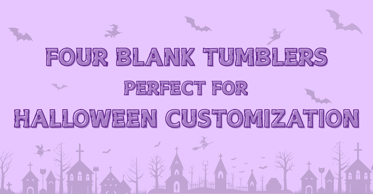 Four Best Blank Tumblers for Halloween Customization - FASTSUB