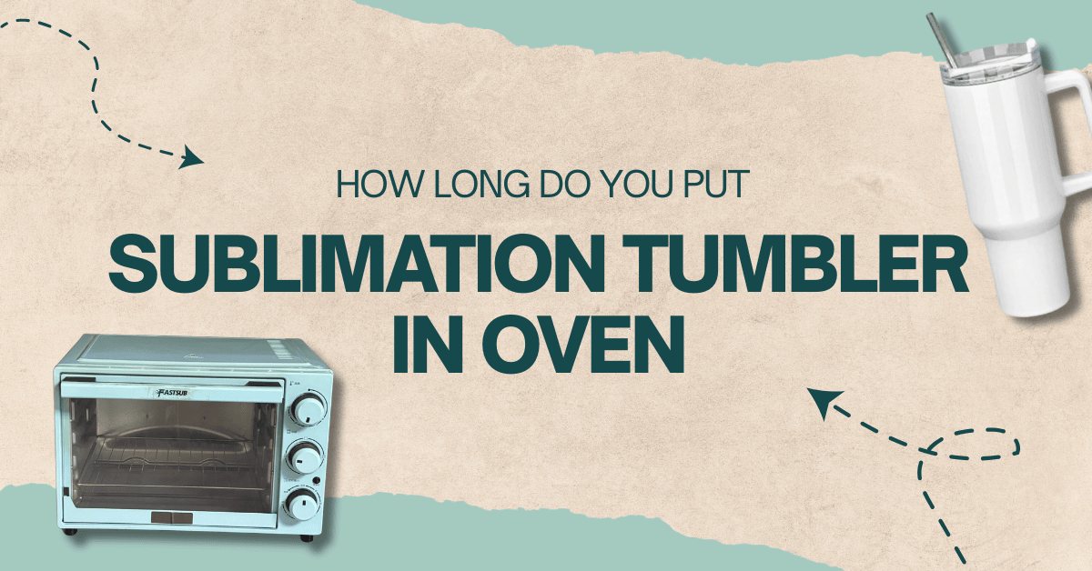 How long do you put sublimation tumbler in oven - FASTSUB