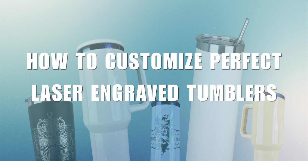 How to Customize Perfect Laser Engraved Tumblers - FASTSUB