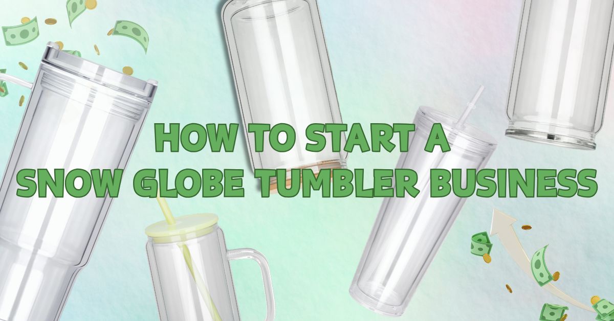 How to Start a Snow Globe Tumbler Business - FASTSUB