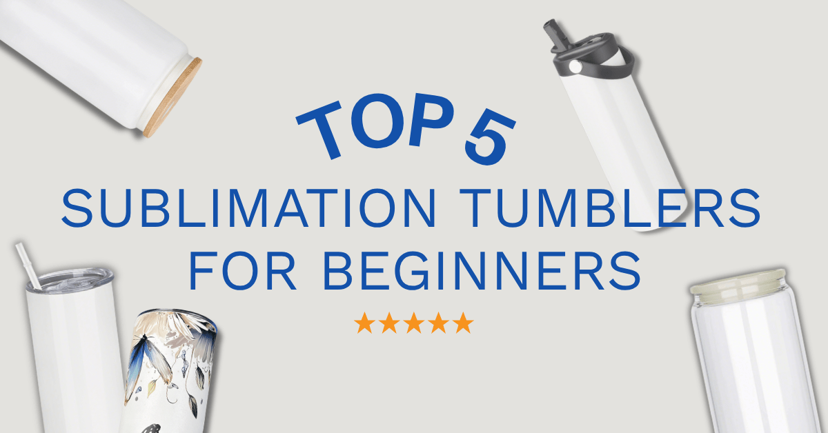Top 5 Sublimation Tumblers for Beginners - FASTSUB