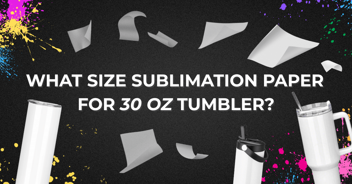 What size sublimation paper for 30 oz tumbler? - FASTSUB